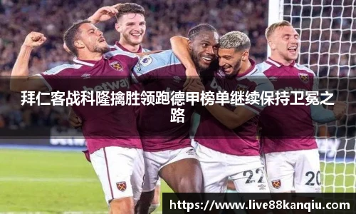 拜仁客战科隆擒胜领跑德甲榜单继续保持卫冕之路