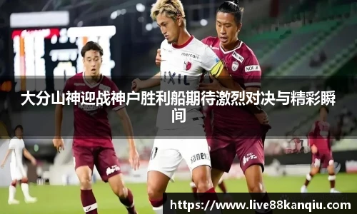 大分山神迎战神户胜利船期待激烈对决与精彩瞬间