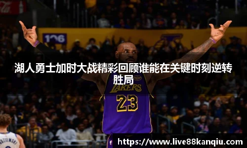 湖人勇士加时大战精彩回顾谁能在关键时刻逆转胜局