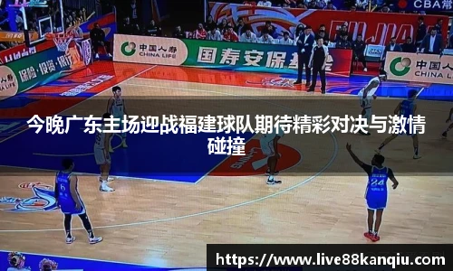 今晚广东主场迎战福建球队期待精彩对决与激情碰撞