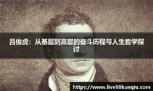 吕俊虎：从基层到高层的奋斗历程与人生哲学探讨